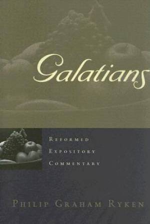 Galatians Reformed Expository Commentary By Philip Graham Ryken