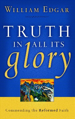 Truth in All Its Glory By William Edgar (Paperback) 9780875527949