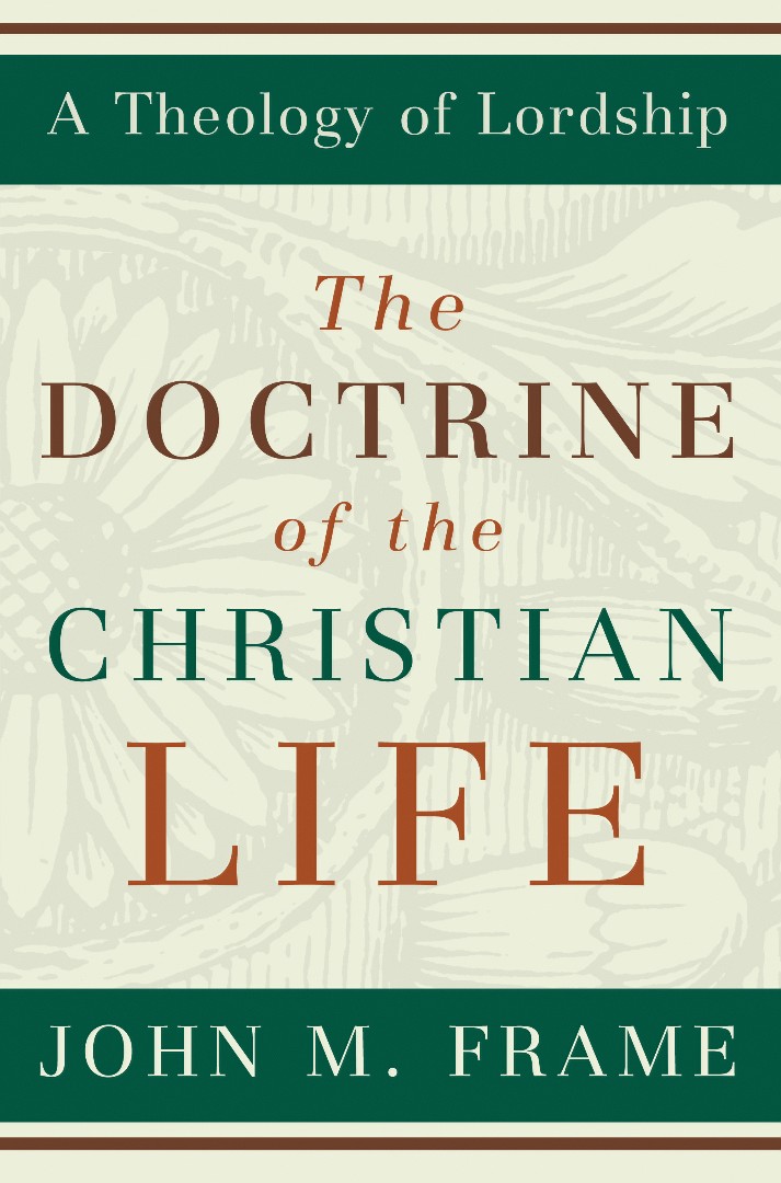 Doctrine Of The Christian Life By John M Frame (Hardback)