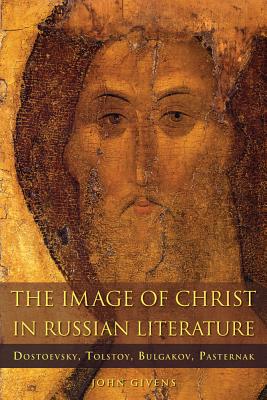 The Image of Christ in Russian Literature Dostoevsky Tolstoy Bulgak