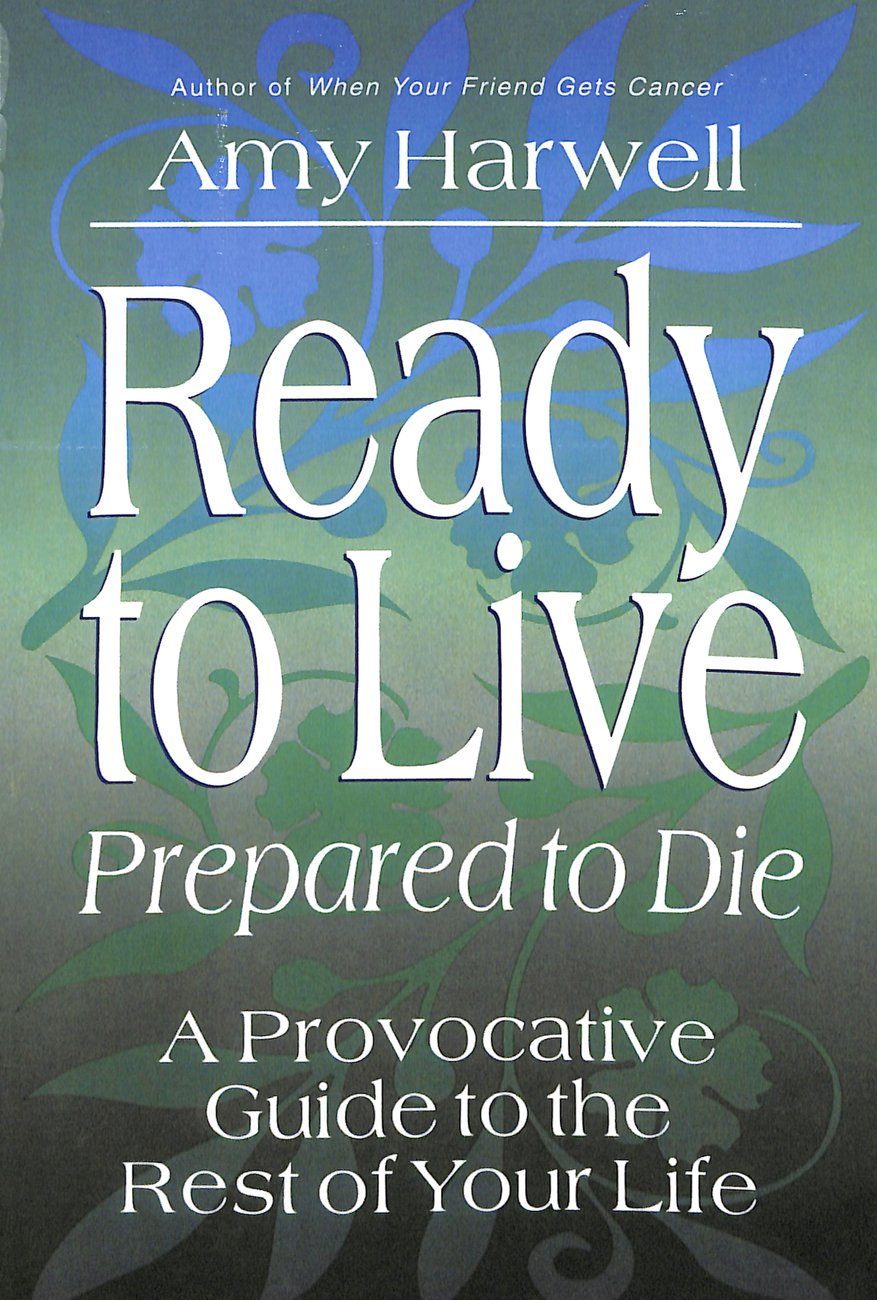 Ready to Live - Prepared to Die a Provocative Guide to the Rest of Yo