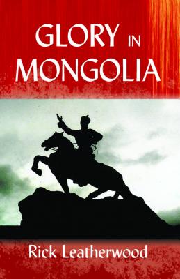 Glory in Mongolia By Leatherwood Rick (Paperback) 9780878083688