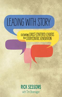 Leading with Story Cultivating Christ-centered Leaders in a Storycent