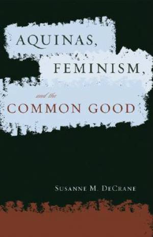 Aquinas Feminism and the Common Good By Susanne M De Crane (Paperback)