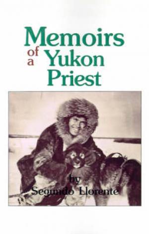 Memoirs of a Yukon Priest By Llorente (Paperback) 9780878403615