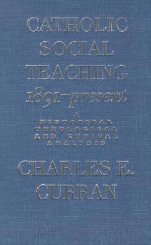 Catholic Social Teaching 1891-present By Charles E Curran (Hardback)