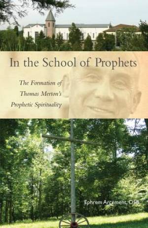 In the School of Prophets The Formation of Thomas Merton's Prophetic