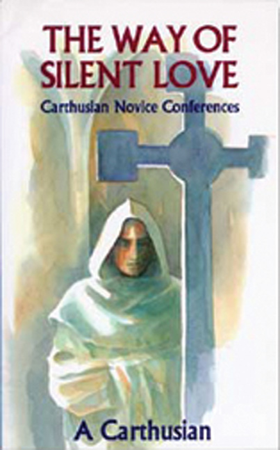 Way of Silent Love Carthusian Novice Conferences By A Carthusian