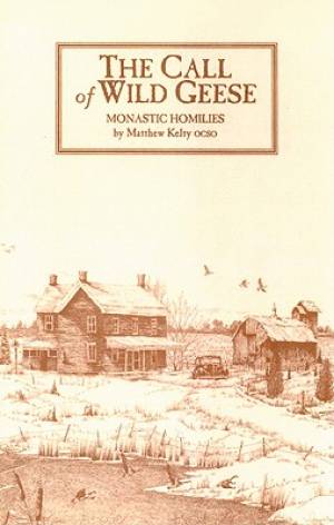 The Call of Wild Geese More Sermons in a Monastery By Matthew Kelty