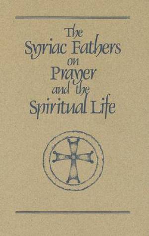 The Syriac Fathers on Prayer and the Spiritual Life By Sebastian Brock