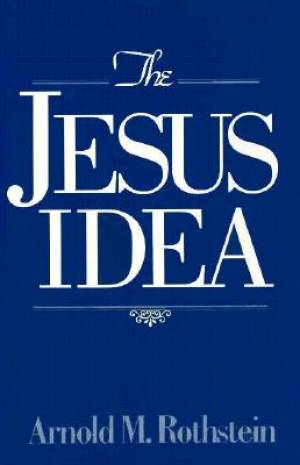 The Jesus Idea By Arnold M Rothstein (Hardback) 9780879758622