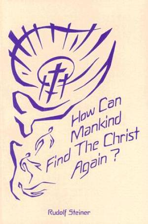 How Can Mankind Find the Christ Again By Rudolf Steiner (Paperback)