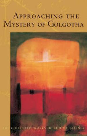 Approaching the Mystery of Golgotha By Rudolf Steiner (Paperback)