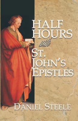 Half Hours with St John's Epistles By Steele DD Daniel (Paperback)