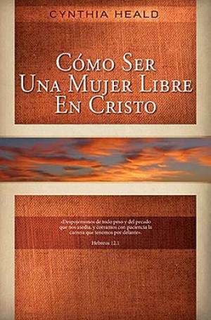 Como Ser Una Mujer Libre En Cristo By Cynthia Heald (Paperback)