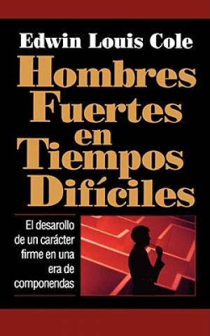 Hombres Fuertes En Tiempos Dificiles By Edwin Louis Cole (Paperback)