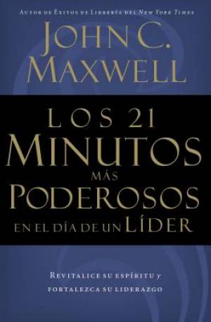 Los 21 Minutos Mas Poderosos En El Dia De Un Lider By John C Maxwell