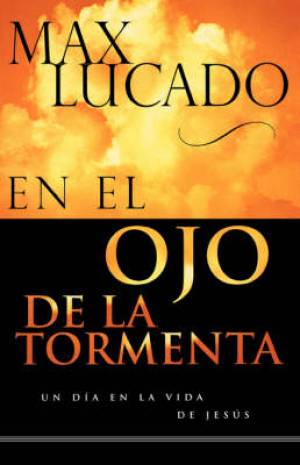 El Ojo De La Tormenta In the Eye of the Storm By Max Lucado