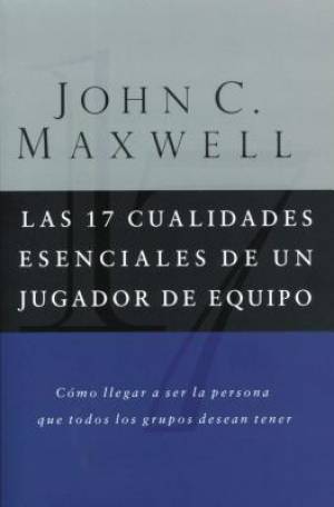 Las 17 cualidades esenciales de un jugador de equipo By John C Maxwell