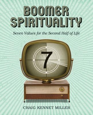 Boomer Spirituality Seven Values for the Second Half of Life