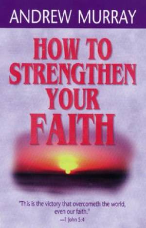 How To Strengthen Your Faith By Andrew Murray (Paperback)