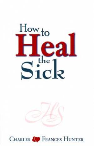 How To Heal The Sick By Charles Hunter Frances Hunter (Paperback)