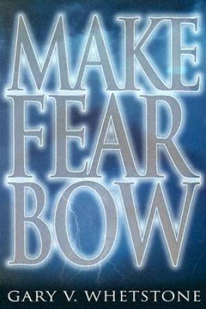 Make Fear Bow By Gary Whetstone (Paperback) 9780883687765