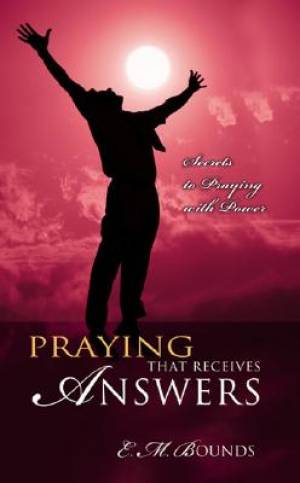 Praying That Receives Answers By Edward M Bounds (Paperback)