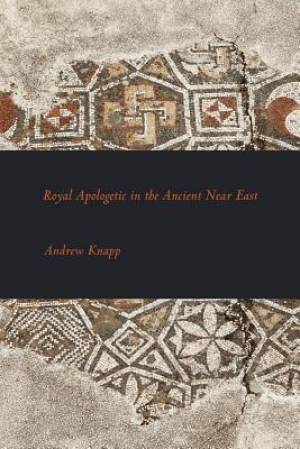 Royal Apologetic in the Ancient Near East By Andrew Knapp (Paperback)