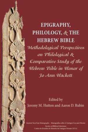 Epigraphy Philology and the Hebrew Bible By Jeremy M Hutton