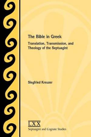 The Bible in Greek Translation Transmission and Theology of the Sep