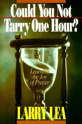 Could You Not Tarry One Hour Learning the Joy of Praying By Larry Lea