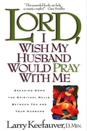 Lord I Wish My Husband Would Pray with Me By Larry Keefauver