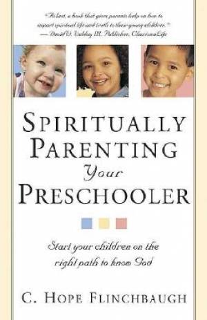 Spiritually Parenting Your Preschoole By C Hope Flinchbaugh