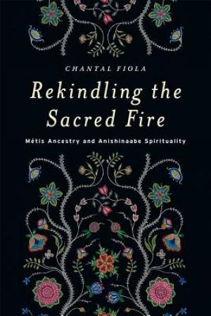 Rekindling the Sacred Fire By Chantal Fiola (Paperback) 9780887557705