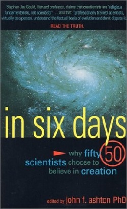 In Six Days Why Fifty 50 Scientists Choose to Believe in Creation