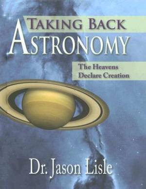 Taking Back Astronomy By Jason Lisle Dr (Hardback) 9780890514719