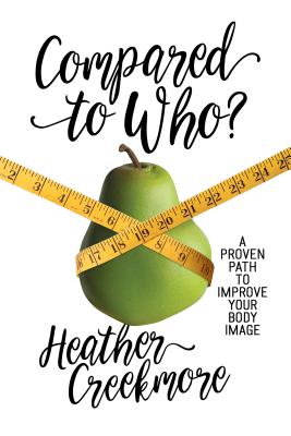 Compared to Who A Proven Path to Improve Your Body Image (Paperback)