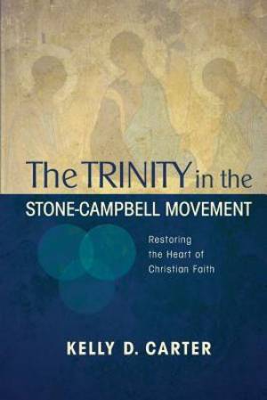 Trinity in the Stone-Campbell Movement Restoring the Heart of Christi