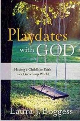 Playdates with God Having a Childlike Faith in a Grownup World