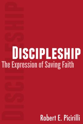 Discipleship The Expressing of Saving Faith By Picirilli Robert E