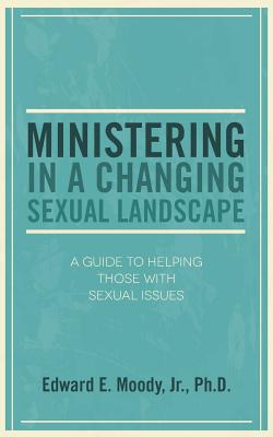 Ministering in a Changing Sexual Landscape By Moody Edward E