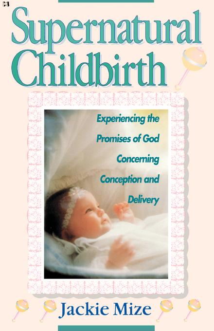 Supernatural Childbirth Experiencing The Promises Of God Concerning