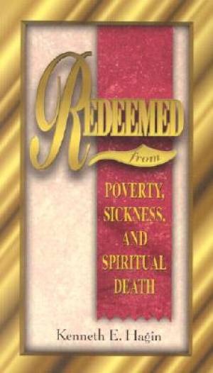 Redeemed From Poverty Sickness And Spiritual Death By Kenneth E Hagin