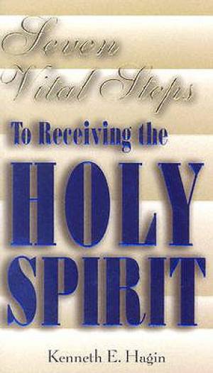 7 Vital Steps To Receiving The Holy Spirit By Hagin Kenneth E