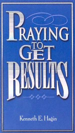 Praying To Get Results By Hagin Kenneth E (Paperback) 9780892760138