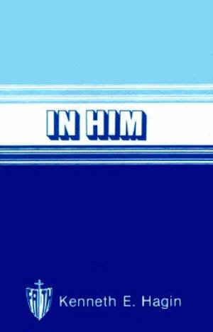 In Him By Kenneth E Hagin (Trade Paper) 9780892760527