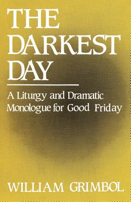 The Darkest Day A Liturgy and Dramatic Monologue for Good Friday