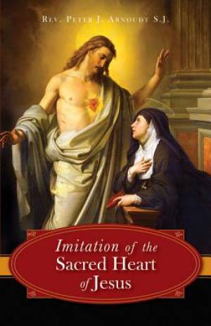 The Imitation of the Sacred Heart of Jesus By Peter J Arnoudt