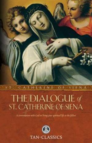 The Dialogue of St Catherine of Siena A Conversation with God on Liv